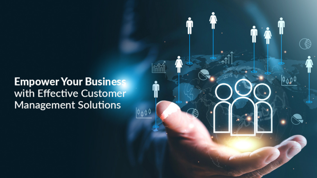 Empower Your Business with Effective Customer Management Solutions 
